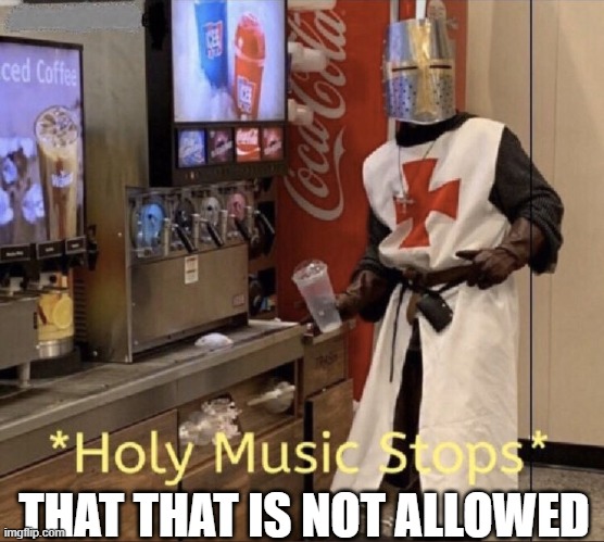 Holy music stops | THAT THAT IS NOT ALLOWED | image tagged in holy music stops | made w/ Imgflip meme maker