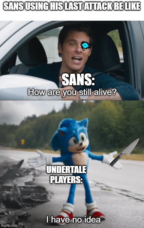 ik how that went for sans | SANS USING HIS LAST ATTACK BE LIKE; SANS:; UNDERTALE PLAYERS: | image tagged in sonic how are you still alive,undertale,memes | made w/ Imgflip meme maker