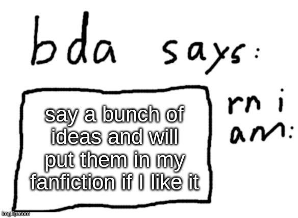 i will actually imma start writing now | say a bunch of ideas and will put them in my fanfiction if I like it | image tagged in official badlydrawnaxolotl announcement temp | made w/ Imgflip meme maker