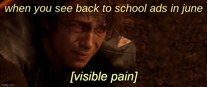 the pain intensifys | when you see back to school ads in june | image tagged in visible pain | made w/ Imgflip meme maker