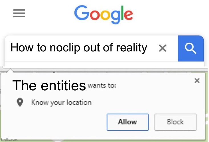 In second thought, i’ll yesclip in to reality | How to noclip out of reality; The entities | image tagged in wants to know your location,the backrooms | made w/ Imgflip meme maker