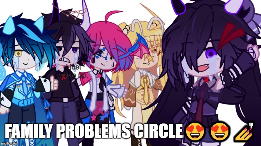 very wow | i just woke up. FAMILY PROBLEMS CIRCLE😍😍💅 | image tagged in memes,gacha club | made w/ Imgflip meme maker