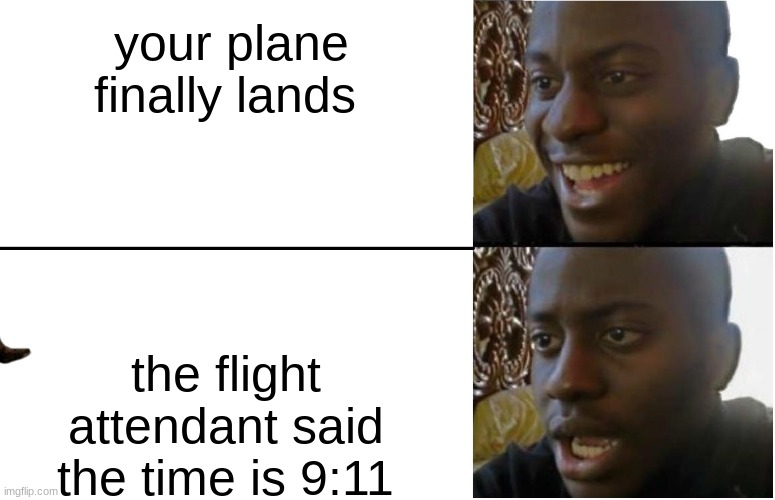 Disappointed Black Guy | your plane finally lands; the flight attendant said the time is 9:11 | image tagged in disappointed black guy | made w/ Imgflip meme maker