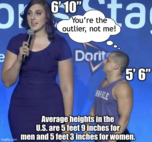 His wife must be 5’ 3“ | 6’ 10”; You’re the outlier, not me! 5’ 6”; Average heights in the U.S. are 5 feet 9 inches for men and 5 feet 3 inches for women. | image tagged in tyler1 meme,memes | made w/ Imgflip meme maker