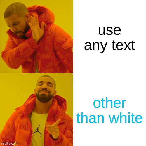 no white text | use any text; other than white | image tagged in memes,drake hotline bling | made w/ Imgflip meme maker