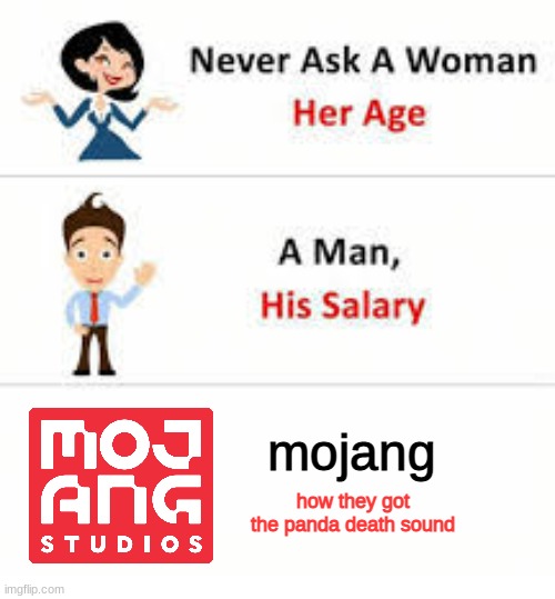mojang.. | mojang; how they got the panda death sound | image tagged in never ask a woman her age | made w/ Imgflip meme maker