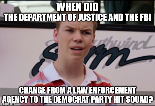 Neither the DOJ or FBI are mentioned anywhere in the Constitution.  It is time to end them.  They're corrupt. | WHEN DID; THE DEPARTMENT OF JUSTICE AND THE FBI; CHANGE FROM A LAW ENFORCEMENT AGENCY TO THE DEMOCRAT PARTY HIT SQUAD? | image tagged in shut down corrupt bureaucracies,corruption must end before it grows,waste of taxpayer dollars | made w/ Imgflip meme maker