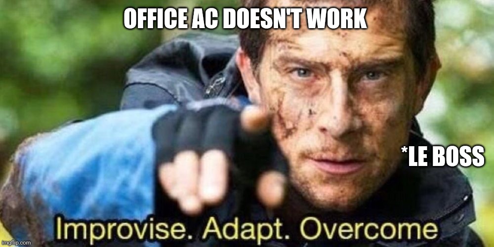 Improvise. Adapt. Overcome | OFFICE AC DOESN'T WORK; *LE BOSS | image tagged in improvise adapt overcome | made w/ Imgflip meme maker