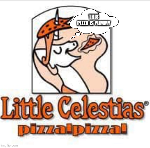 Little ceasers celestia | THIS PIZZA IS YUMMY | image tagged in little ceasers celestia | made w/ Imgflip meme maker