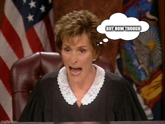 Judge Judy | BUT HOW THOUGH | image tagged in judge judy | made w/ Imgflip meme maker