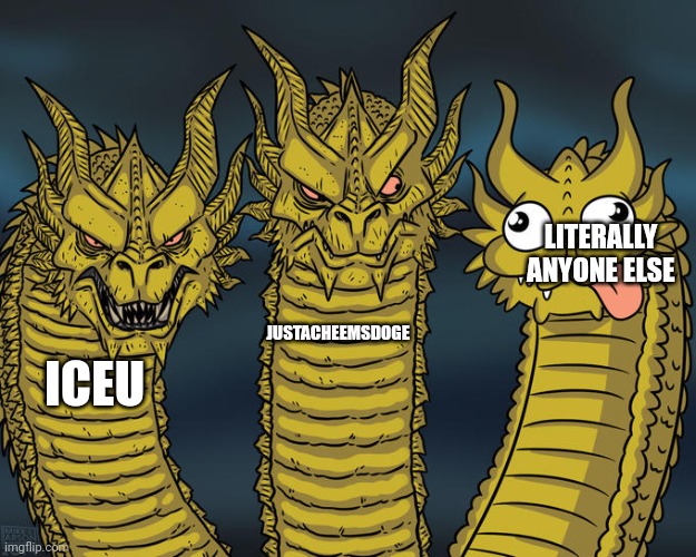 Iceu's the goat | LITERALLY ANYONE ELSE; JUSTACHEEMSDOGE; ICEU | image tagged in three-headed dragon | made w/ Imgflip meme maker