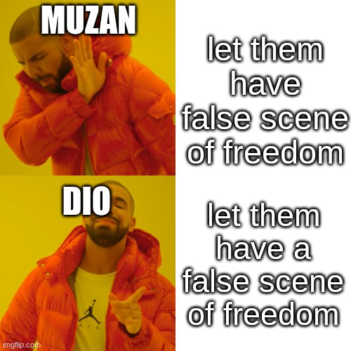 dio vs muzan  2 | MUZAN; let them have false scene of freedom; DIO; let them have a false scene of freedom | image tagged in memes,drake hotline bling | made w/ Imgflip meme maker