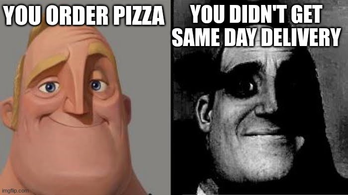 Im still waiting for my pizza | YOU DIDN'T GET SAME-DAY DELIVERY; YOU ORDER PIZZA | image tagged in tramautized mr incredible | made w/ Imgflip meme maker