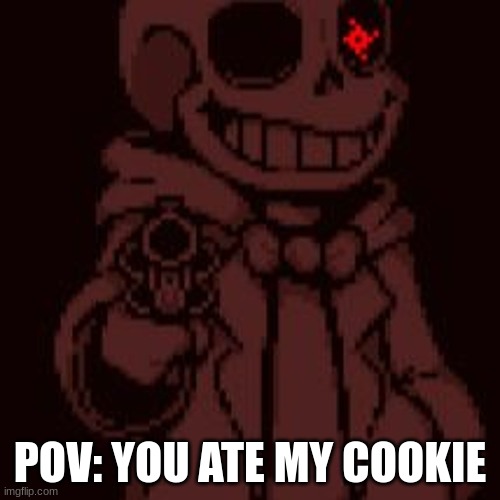 you ate my cookie | POV: YOU ATE MY COOKIE | image tagged in gun,sans undertale | made w/ Imgflip meme maker