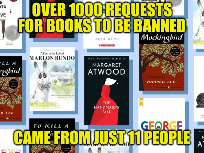 The Maga way: a few asshats gets to tell the rest of us what we can read | OVER 1000 REQUESTS FOR BOOKS TO BE BANNED; CAME FROM JUST 11 PEOPLE | image tagged in gop banned books | made w/ Imgflip meme maker