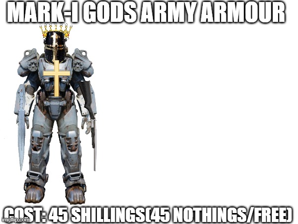 Armour for sale | MARK-I GODS ARMY ARMOUR; COST: 45 SHILLINGS(45 NOTHINGS/FREE) | image tagged in armourarmournothing nothing crusadecrusade | made w/ Imgflip meme maker