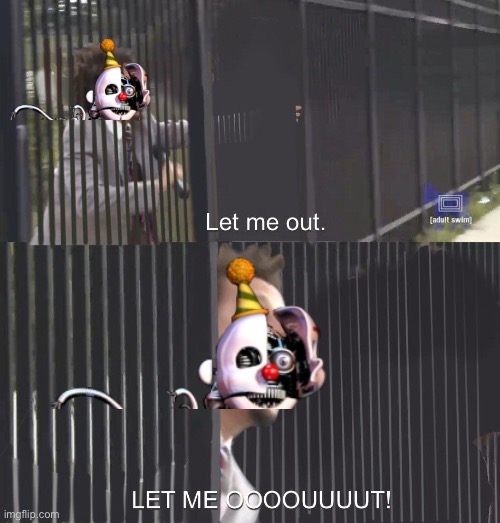 LET ME OUT | image tagged in let me out | made w/ Imgflip meme maker