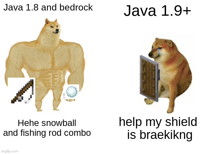 minecraft pvp | Java 1.8 and bedrock; Java 1.9+; Hehe snowball and fishing rod combo; help my shield  is braekikng | image tagged in memes,buff doge vs cheems | made w/ Imgflip meme maker