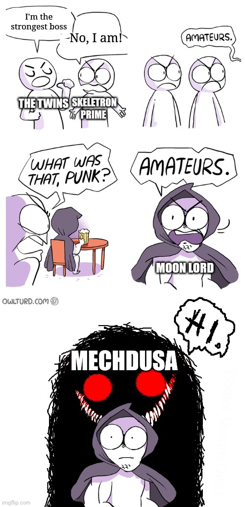Amateurs extended | I'm the strongest boss; No, I am! THE TWINS; SKELETRON PRIME; MOON LORD; MECHDUSA | image tagged in amateurs extended,terraria | made w/ Imgflip meme maker
