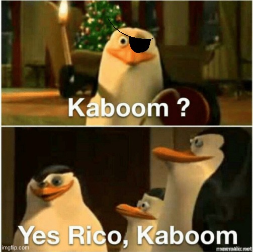 Kaboom? Yes Rico, Kaboom. | image tagged in kaboom yes rico kaboom | made w/ Imgflip meme maker