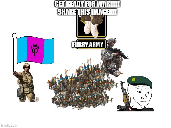 full furry war! | GET READY FOR WAR!!!!!
SHARE THIS IMAGE!!!! FURRY | image tagged in army,my flag | made w/ Imgflip meme maker