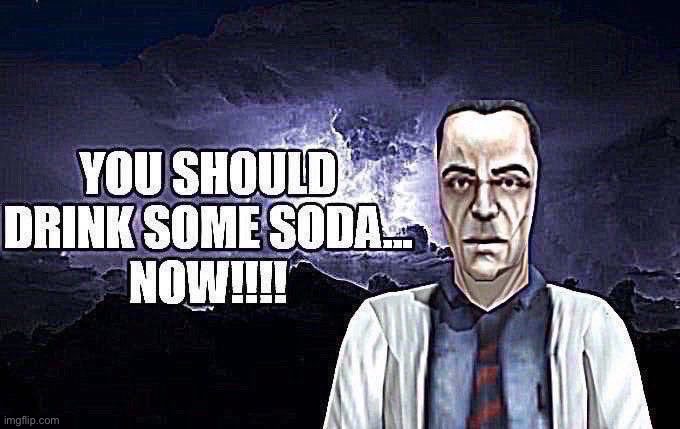 you should drink some soda now | image tagged in you should drink some soda now | made w/ Imgflip meme maker
