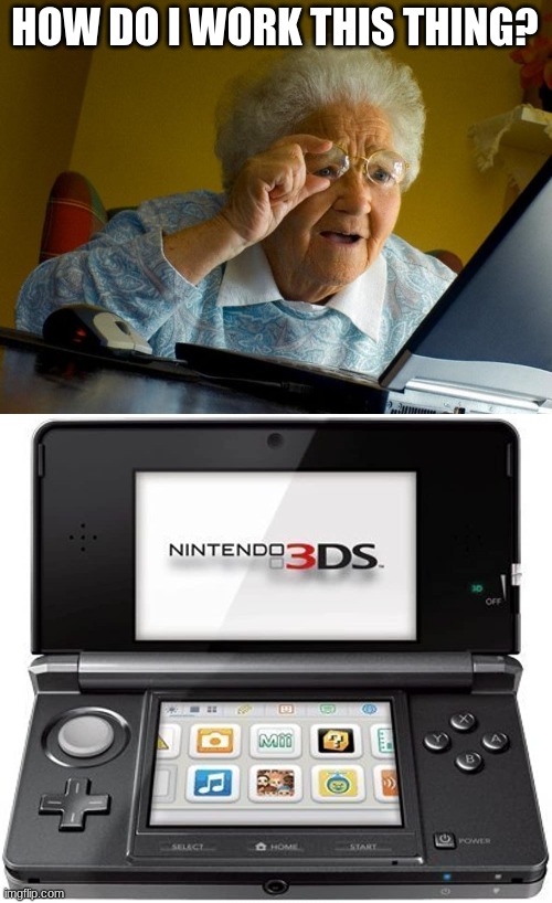 Old Lady doesn't know how to work a Nintendo 3DS. | HOW DO I WORK THIS THING? | image tagged in memes,grandma finds the internet | made w/ Imgflip meme maker