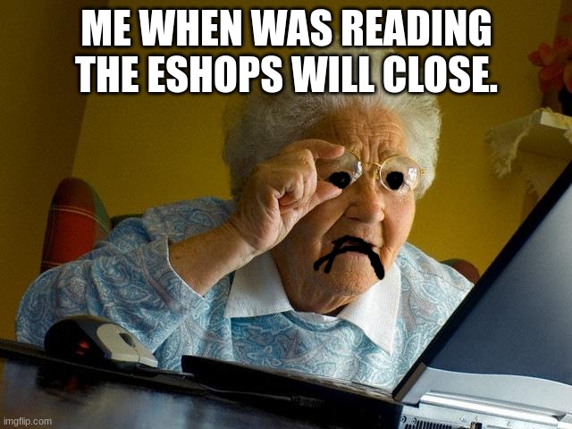 ESHOPS | ME WHEN WAS READING THE ESHOPS WILL CLOSE. | image tagged in memes,grandma finds the internet | made w/ Imgflip meme maker