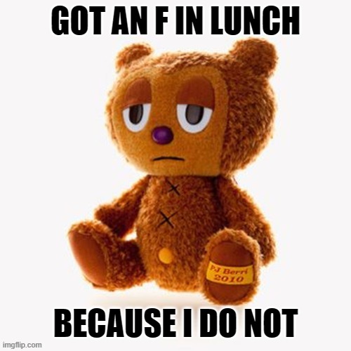 Pj plush | GOT AN F IN LUNCH; BECAUSE I DO NOT | image tagged in pj plush | made w/ Imgflip meme maker