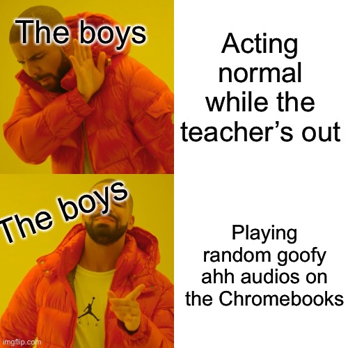 i totally did not join in by playing the classic Old Car Horn and Piano Riff ringtones… | The boys; Acting normal while the teacher’s out; The boys; Playing random goofy ahh audios on the Chromebooks | image tagged in memes,drake hotline bling,teenagers | made w/ Imgflip meme maker