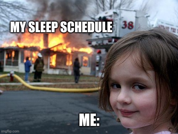 Disaster Girl | MY SLEEP SCHEDULE; ME: | image tagged in memes,disaster girl | made w/ Imgflip meme maker