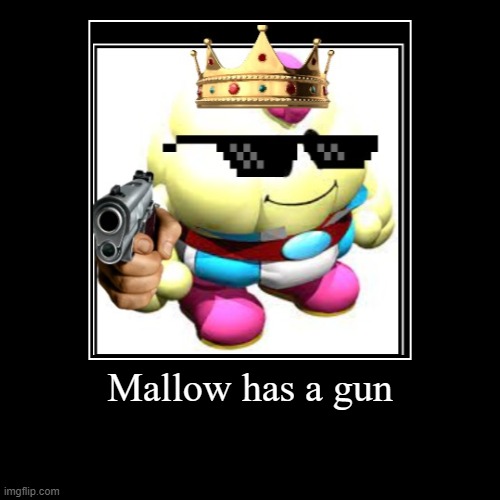 Mallow has gun. | Mallow has a gun | | image tagged in funny,demotivationals | made w/ Imgflip demotivational maker