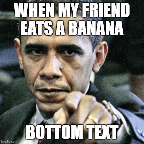 DONT EAT BANANA | WHEN MY FRIEND EATS A BANANA; BOTTOM TEXT | image tagged in memes,pissed off obama | made w/ Imgflip meme maker