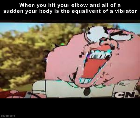 When you hit your elbow and all of a sudden your body is the equalivent of a vibrator | made w/ Imgflip meme maker