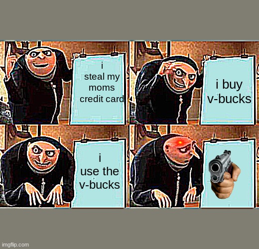 gru gets caught in 4k | i steal my moms credit card; i buy v-bucks; i use the v-bucks | image tagged in memes,gru's plan | made w/ Imgflip meme maker