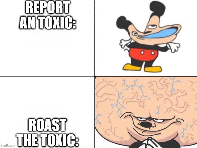 Big Brain Mickey | REPORT AN TOXIC:; ROAST THE TOXIC: | image tagged in big brain mickey | made w/ Imgflip meme maker