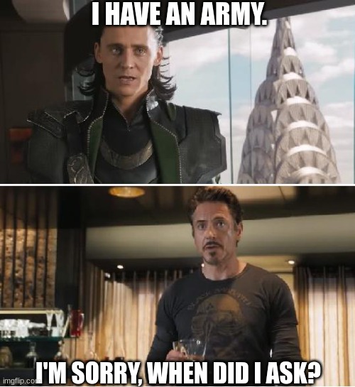 I'm Sorry, When Did I Ask? Loki and Ironman funny meme | I HAVE AN ARMY. I'M SORRY, WHEN DID I ASK? | image tagged in loki | made w/ Imgflip meme maker