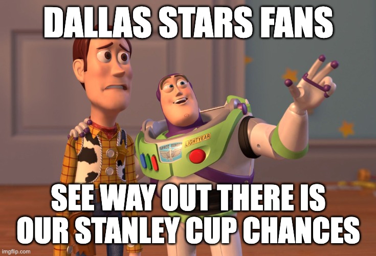 Dallas Stars fans down 3-0 in the series | DALLAS STARS FANS; SEE WAY OUT THERE IS OUR STANLEY CUP CHANCES | image tagged in memes,x x everywhere,sports,nhl,ice hockey,funny memes | made w/ Imgflip meme maker