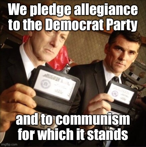 FBI | We pledge allegiance to the Democrat Party and to communism for which it stands | image tagged in fbi | made w/ Imgflip meme maker