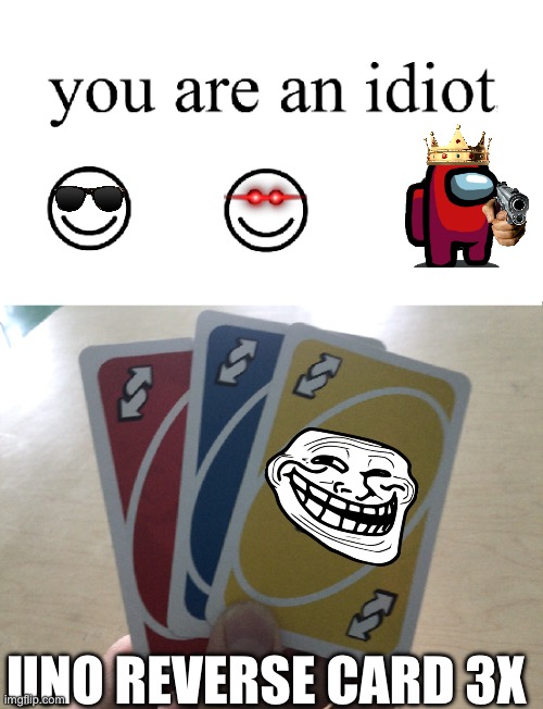 You are an idiot | UNO REVERSE CARD 3X | image tagged in wtf | made w/ Imgflip meme maker