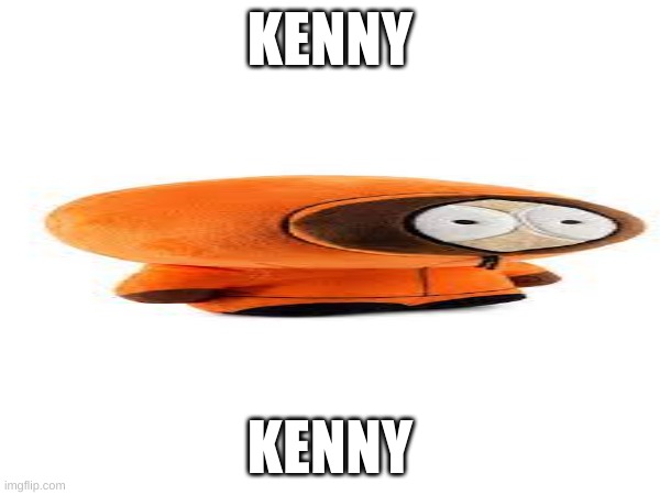 KENNY; KENNY | image tagged in fun | made w/ Imgflip meme maker