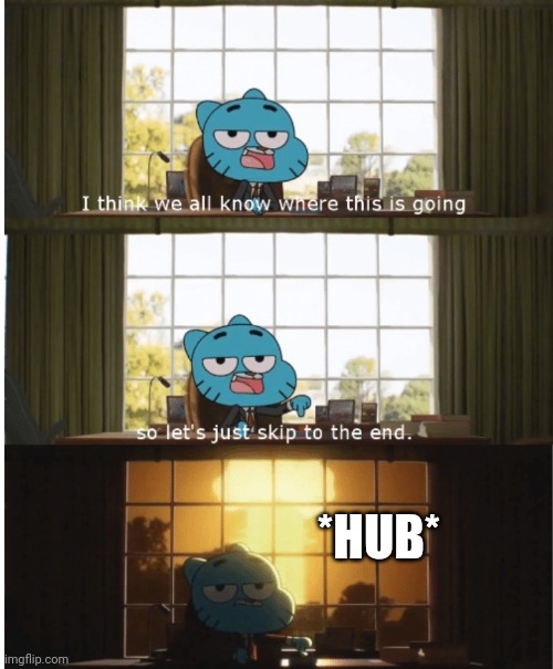 I think we all know where this is going | *HUB* | image tagged in i think we all know where this is going | made w/ Imgflip meme maker