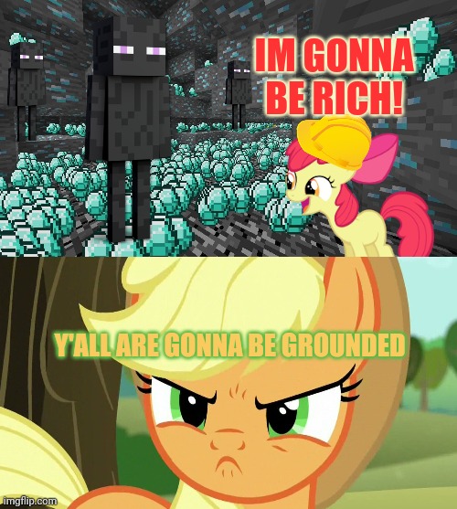 IM GONNA BE RICH! Y'ALL ARE GONNA BE GROUNDED | image tagged in pissed-off applejack mlp | made w/ Imgflip meme maker