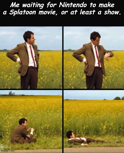 When? | Me waiting for Nintendo to make a Splatoon movie, or at least a show. | image tagged in mr bean waiting,memes,splatoon | made w/ Imgflip meme maker