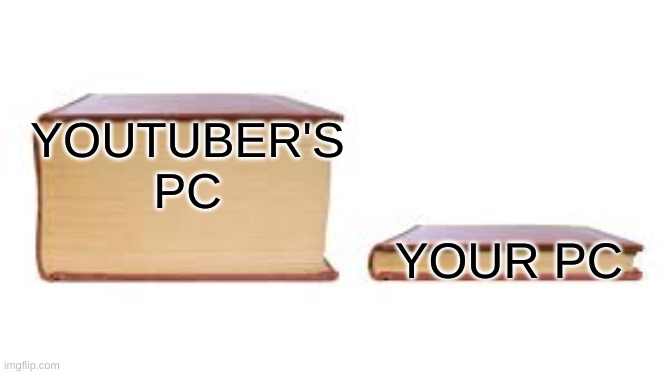 Big book small book | YOUTUBER'S PC YOUR PC | image tagged in big book small book | made w/ Imgflip meme maker