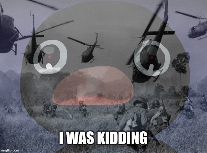 Pingu | I WAS KIDDING | image tagged in pingu | made w/ Imgflip meme maker