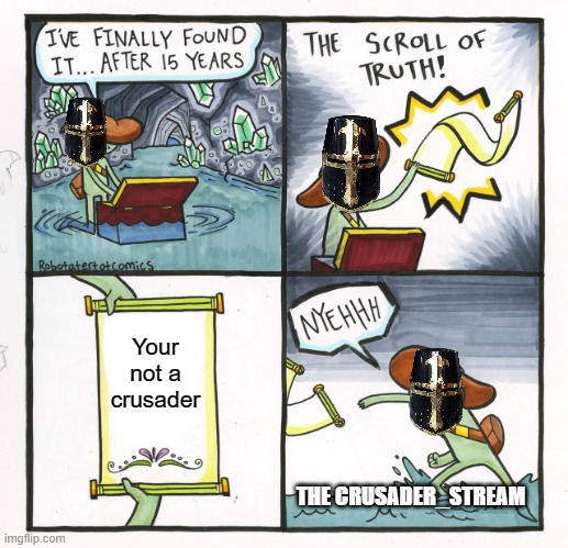 The Scroll Of Truth | Your not a crusader; THE CRUSADER_STREAM | image tagged in memes,the scroll of truth | made w/ Imgflip meme maker