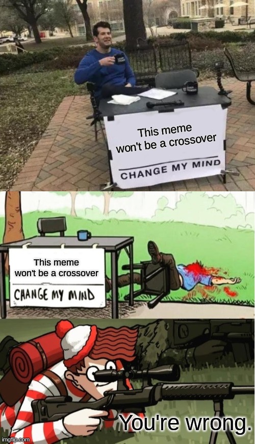 Another crossover meme | This meme won't be a crossover; This meme won't be a crossover; You're wrong. | image tagged in memes,change my mind,waldo shoots the change my mind guy | made w/ Imgflip meme maker