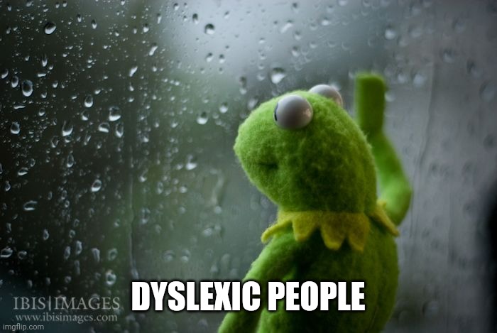 kermit window | DYSLEXIC PEOPLE | image tagged in kermit window | made w/ Imgflip meme maker