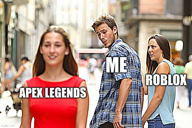 apex is better | ME; ROBLOX; APEX LEGENDS | image tagged in memes,distracted boyfriend | made w/ Imgflip meme maker